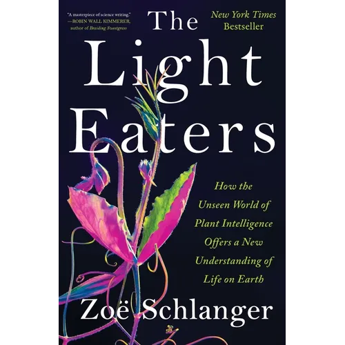 The Light Eaters: How the Unseen World of Plant Intelligence Offers a New Understanding of Life on Earth - Hardcover