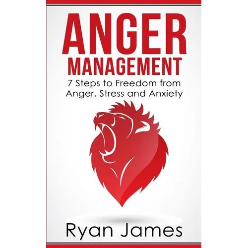 Anger Management: 7 Steps to Freedom from Anger, Stress and Anxiety (Anger Management Series Book 1) - Paperback