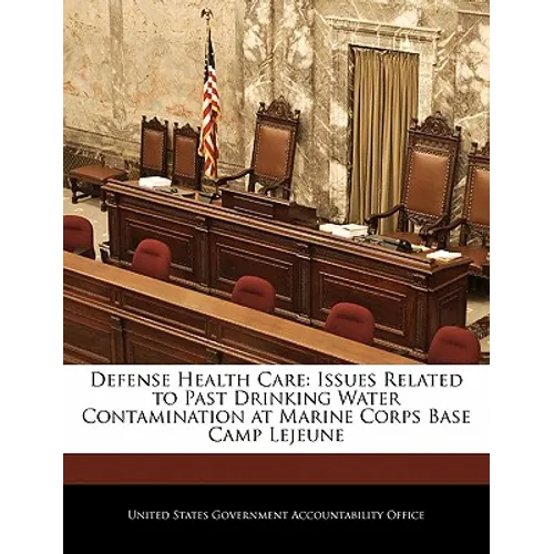 Defense Health Care: Issues Related to Past Drinking Water Contamination at Marine Corps Base Camp Lejeune - Paperback