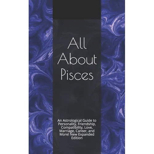 All About Pisces: An Astrological Guide to Personality, Friendship, Compatibility, Love, Marriage, Career, and More! New Expanded Editio - Paperback