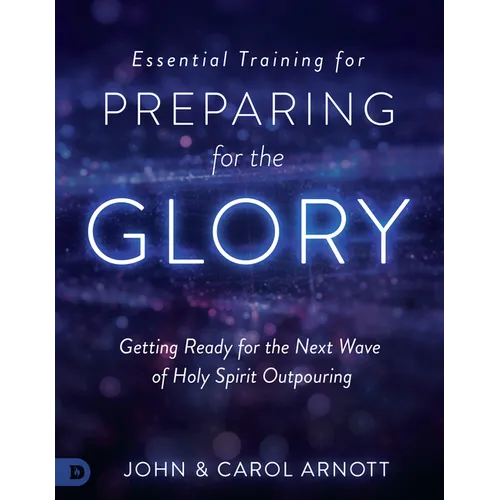 Essential Training for Preparing for the Glory: Getting Ready for the Next Wave of Holy Spirit Outpouring - Paperback