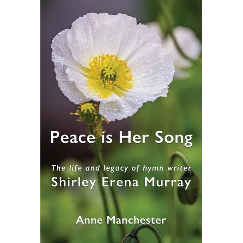 Peace is Her Song: The Life and Legacy of Hymn Writer Shirley Erena Murray - Paperback