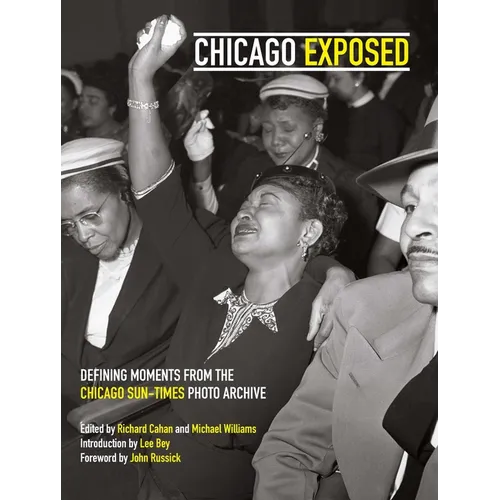 Chicago Exposed: Defining Moments from the Chicago Sun-Times Photo Archive - Hardcover