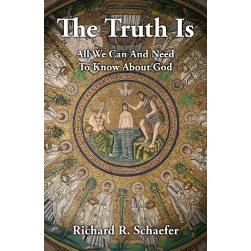 The Truth Is: All We Can and Need to Know about God - Paperback