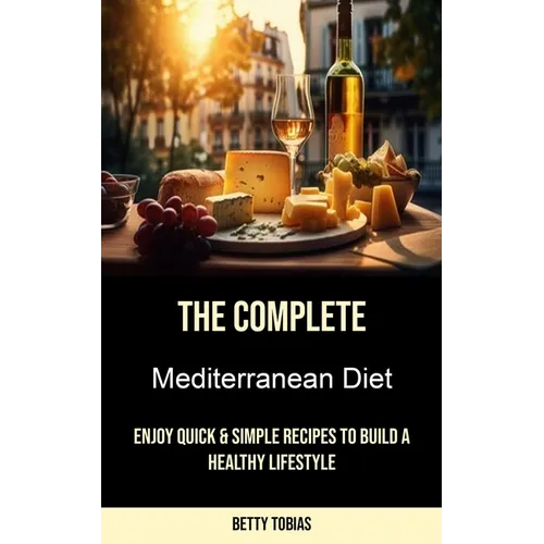 The Complete Mediterranean Diet: Enjoy Quick & Simple Recipes to Build a Healthy Lifestyle - Paperback