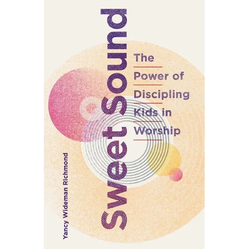 Sweet Sound: The Power of Discipling Kids in Worship - Paperback