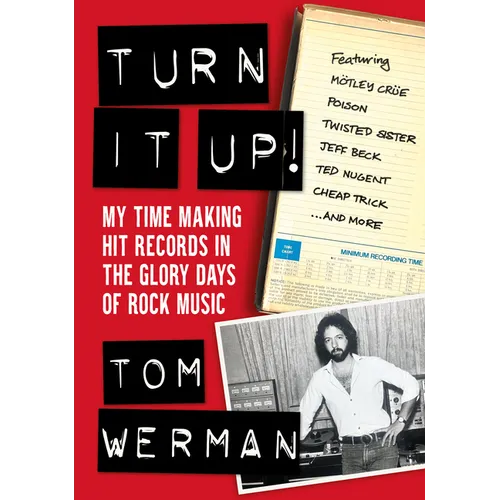 Turn It Up!: My Time Making Hit Records in the Glory Days of Rock Music (Featuring Mötley Crüe, Poison, Twisted Sister, Jeff Beck, - Paperback