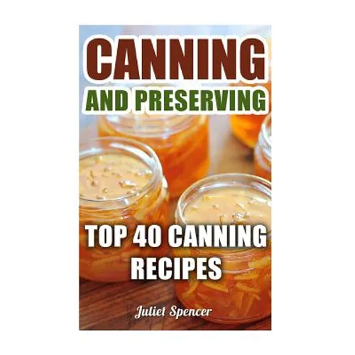 Canning And Preserving: Top 40 Canning Recipes - Paperback