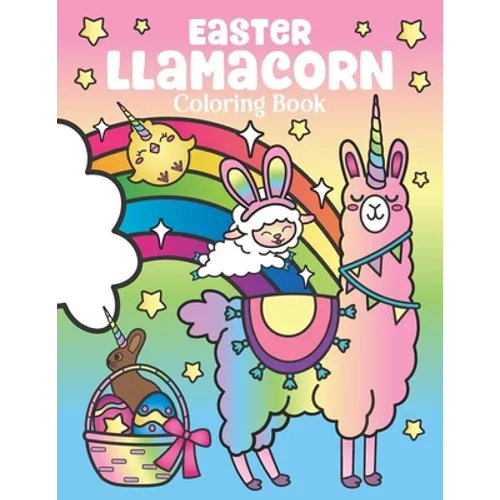 Easter Llamacorn Coloring Book: of Magical Unicorn Llamas and Cactus Easter Bunny with Rainbow Easter Eggs - Easter Basket Stuffers for Kids and Adult - Paperback