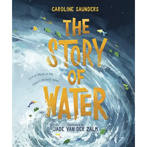 The Story of Water: God at Work in the Bible's Watery Tales - Hardcover