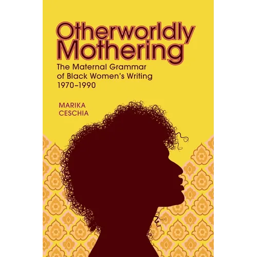 Otherworldly Mothering: The Maternal Grammar of Black Women's Writing, 1970-1990 - Hardcover