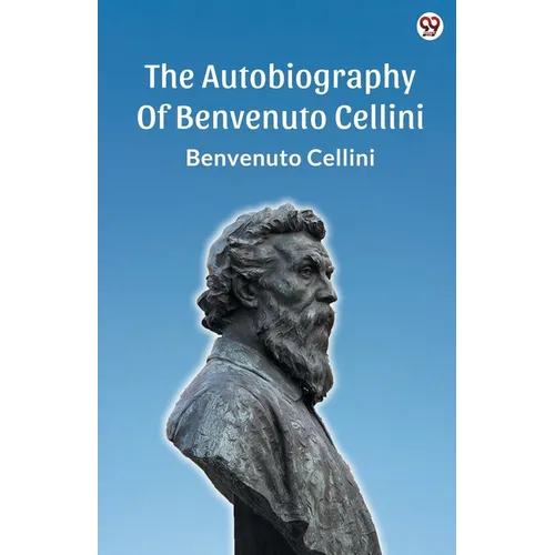 The Autobiography Of Benvenuto Cellini - Paperback