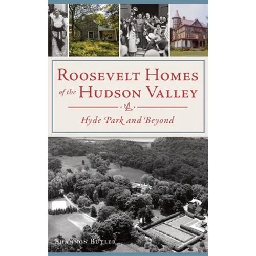 Roosevelt Homes of the Hudson Valley: Hyde Park and Beyond - Hardcover