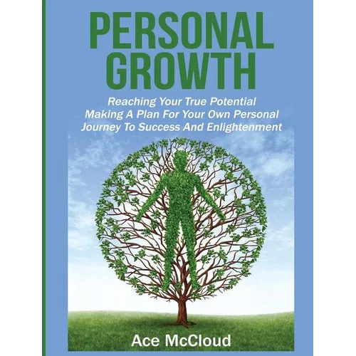 Personal Growth: Reaching Your True Potential: Making A Plan For Your Own Personal Journey To Success And Enlightenment - Hardcover