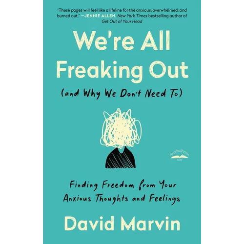 We're All Freaking Out (and Why We Don't Need To): Finding Freedom from Your Anxious Thoughts and Feelings - Paperback