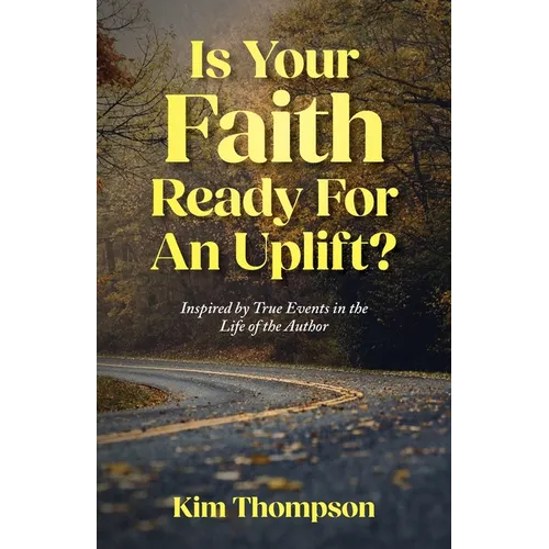 Is Your Faith Ready For An Uplift?: Inspired by True Events in the Life of the Author - Paperback