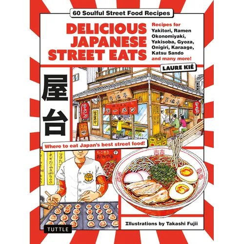 Delicious Japanese Street Eats: 60 Soulful Street Food Recipes - Yakitori, Ramen Okonomiyaki, Yakisoba, Gyoza, Onigiri, Karaage, Katsu Sando and Many