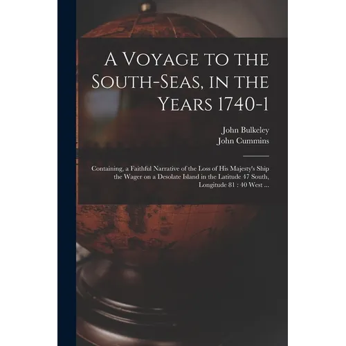 A Voyage to the South-Seas, in the Years 1740-1: Containing, a Faithful Narrative of the Loss of His Majesty's Ship the Wager on a Desolate Island in - Paperback
