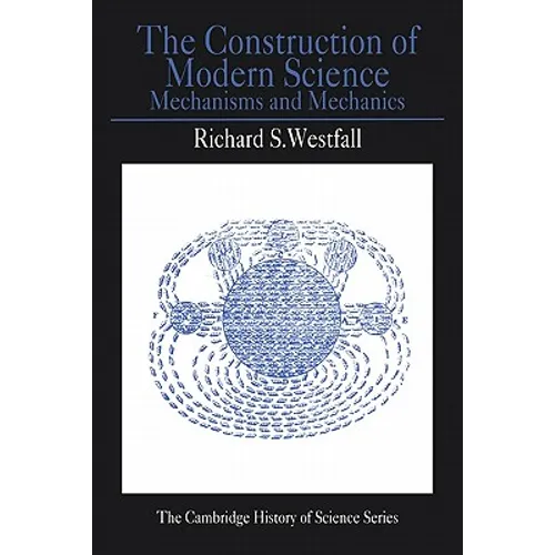 The Construction of Modern Science: Mechanisms and Mechanics - Paperback