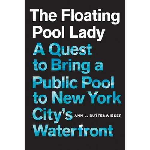 The Floating Pool Lady: A Quest to Bring a Public Pool to New York City's Waterfront - Hardcover