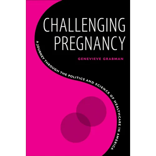 Challenging Pregnancy: A Journey Through the Politics and Science of Healthcare in America - Paperback