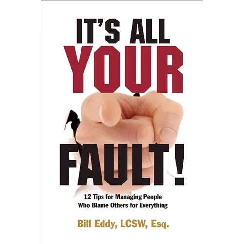 It's All Your Fault!: 12 Tips for Managing People Who Blame Others for Everything - Paperback
