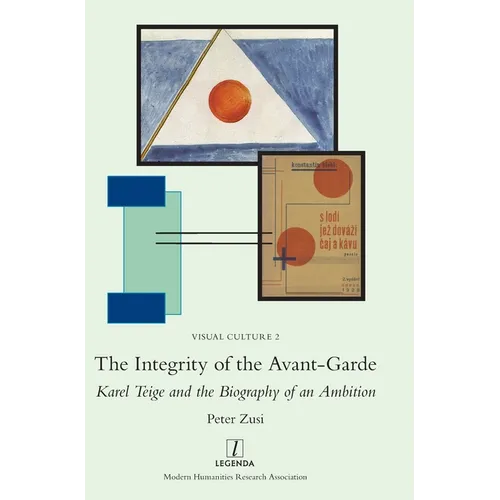The Integrity of the Avant-Garde: Karel Teige and the Biography of an Ambition - Hardcover
