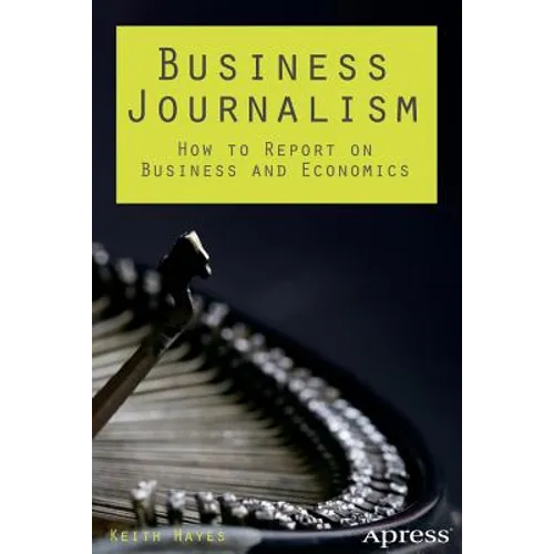 Business Journalism: How to Report on Business and Economics - Paperback