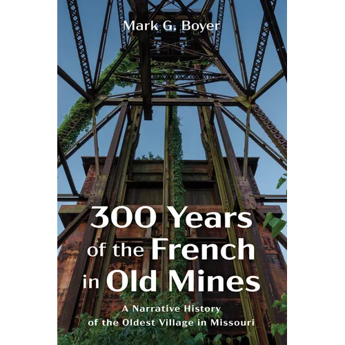 300 Years of the French in Old Mines: A Narrative History of the Oldest Village in Missouri - Paperback