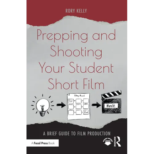 Prepping and Shooting Your Student Short Film: A Brief Guide to Film Production - Paperback