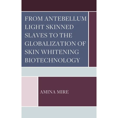 From Antebellum Light Skinned Slaves to the Globalization of Skin Whitening Biotechnology - Hardcover