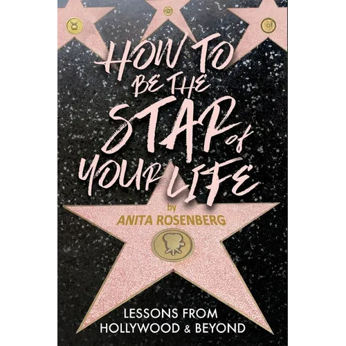 How To Be The Star Of Your Life: Lessons From Hollywood & Beyond - Paperback