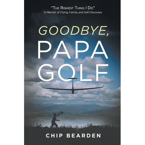 Goodbye, Papa Golf: "The Riskiest Thing I Do" - A Memoir of Flying, Family, and Self-Discovery - Paperback