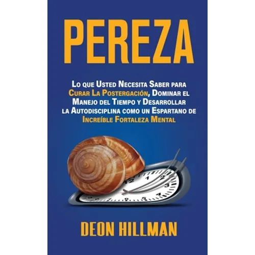 Pereza: Lo que usted necesita saber para curar la postergación, dominar el manejo del tiempo y desarrollar la autodisciplina como un espartano de incr - Hardcover