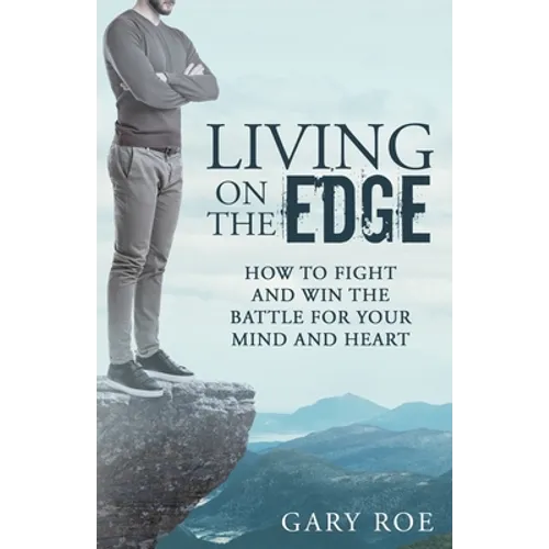 Living on the Edge: How to Fight and Win the Battle for Your Mind and Heart - Paperback