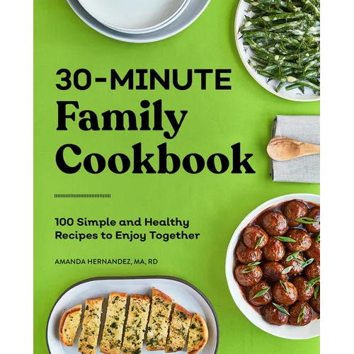 30-Minute Family Cookbook: 100 Simple and Healthy Recipes to Enjoy Together - Paperback