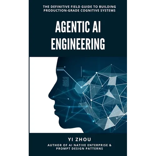 Agentic AI Engineering: The Definitive Field Guide to Building Production-Grade Cognitive Systems - Hardcover