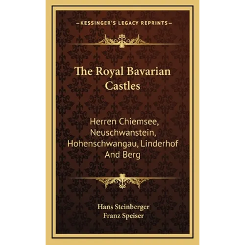 The Royal Bavarian Castles: Herren Chiemsee, Neuschwanstein, Hohenschwangau, Linderhof And Berg - Hardcover