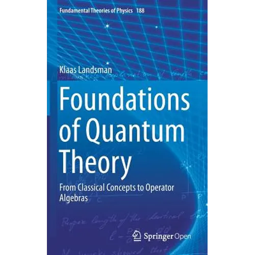 Foundations of Quantum Theory: From Classical Concepts to Operator Algebras - Hardcover