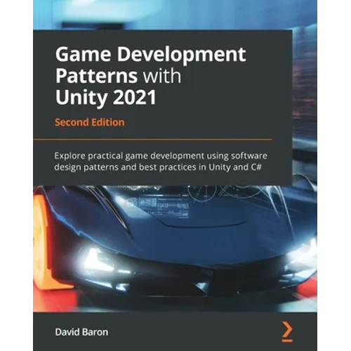Game Development Patterns with Unity 2021 - Second Edition: Explore practical game development using software design patterns and best practices in Un - Paperback