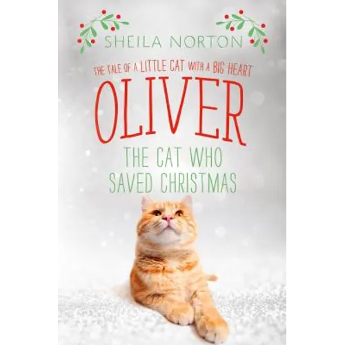 Oliver the Cat Who Saved Christmas: The Tale of a Little Cat with a Big Heart - Hardcover