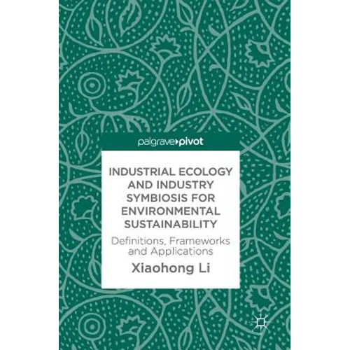 Industrial Ecology and Industry Symbiosis for Environmental Sustainability: Definitions, Frameworks and Applications - Hardcover