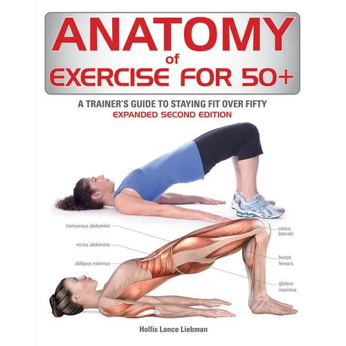 Anatomy of Exercise for 50+: A Trainer's Guide to Staying Fit Over Fifty - Paperback