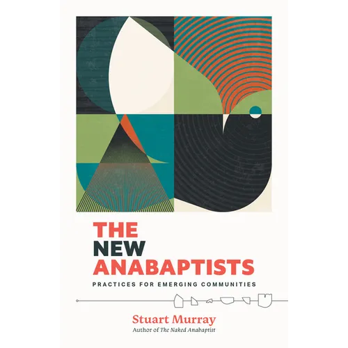 The New Anabaptists: Practices for Emerging Communities - Hardcover