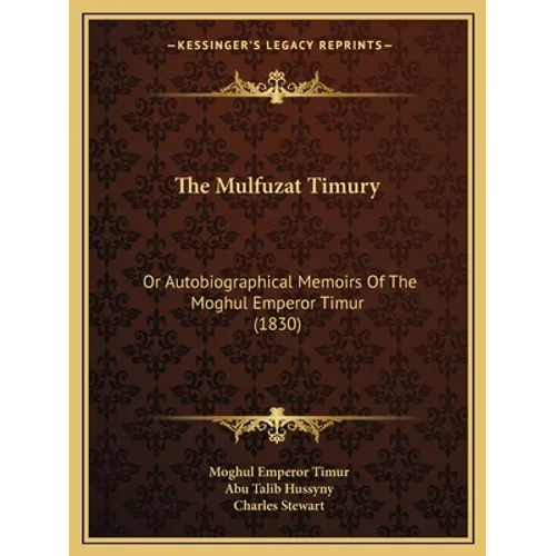 The Mulfuzat Timury: Or Autobiographical Memoirs Of The Moghul Emperor Timur (1830) - Paperback