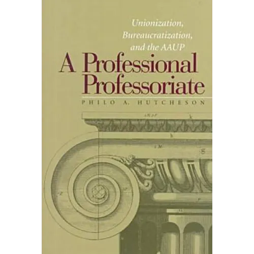 A Professional Professoriate: Unionization, Bureaucratization, and the AAUP - Paperback