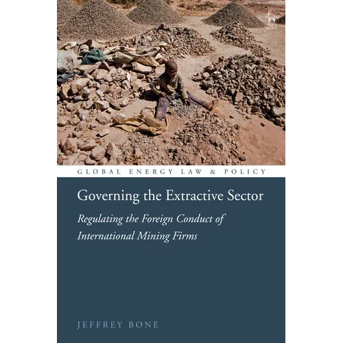 Governing the Extractive Sector: Regulating the Foreign Conduct of International Mining Firms - Hardcover