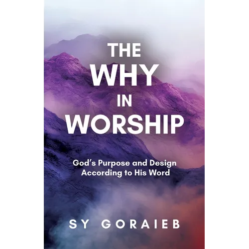 The Why in Worship: God's Purpose and Design According to His Word - Paperback