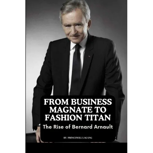 From Business Magnate to Fashion Titan: The Rise of Bernard Arnault - Paperback