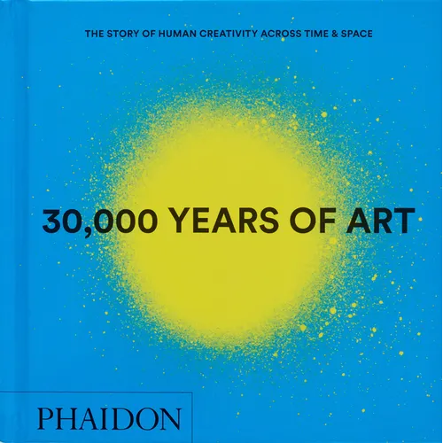 30,000 Years of Art: The Story of Human Creativity Across Time and Space - Hardcover